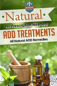 Paperback Natural ADD Treatments: No Prescription Needed! - All Natural ADD Remedies Book