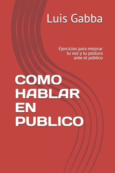 Paperback Como Hablar En Publico: Ejercicios para mejorar tu voz y tu postura ante el público [Spanish] Book