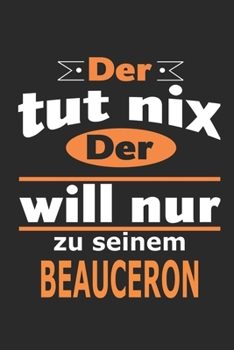 Der tut nix Der will nur zu seinem Beauceron: Hund Notizbuch, Geburtstag Geschenk Buch, Notizblock, 110 Seiten, Verwendung auch als Dekoration in Form eines Schild bzw. Poster möglich (German Edition)