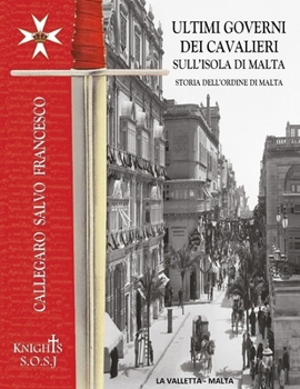 Ultimi Governi dei Cavalieri sull'Isola di Malta: Storia Dell'ordine Di San Giovanni Detto Di Malta