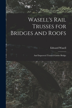 Paperback Wasell's Rail Trusses for Bridges and Roofs [microform]: and Improved Trussed Girder Bridge Book