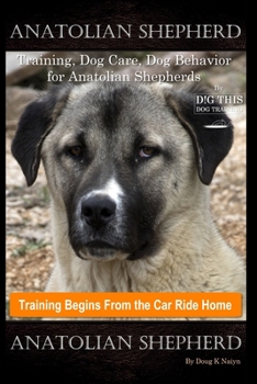 Anatolian Shepherd Training, Dog Care, Dog Behavior, for Anatolian Shepherds By D!G THIS DOG Training, Training Begins From the Car Ride Home, Anatolian Shepherd