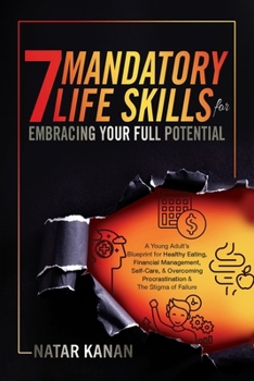 Paperback 7 Mandatory Life Skills for Embracing Your Full Potential: A Young Adult's Blueprint for Healthy Eating, Financial Management, Self-Care & Overcoming Book