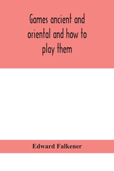 Paperback Games Ancient And Oriental And How To Play Them, Being The Games Of The Ancient Egyptians, The Hiera Gramme Of The Greeks, The Ludus Latrunculorum Of Book