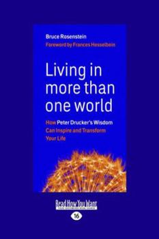 Paperback Living in More Than One World: How Peter Drucker's Wisdom Can Inspire and Transform Your Life (Large Print 16pt) Book