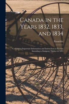 Paperback Canada in the Years 1832, 1833, and 1834 [microform]: Containing Important Information and Instructions to Persons Intending to Emigrate Thither in 18 Book