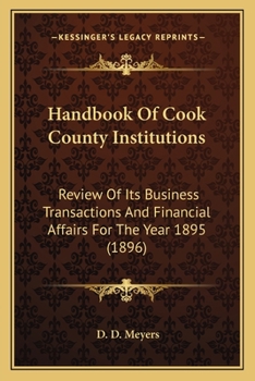 Paperback Handbook Of Cook County Institutions: Review Of Its Business Transactions And Financial Affairs For The Year 1895 (1896) Book
