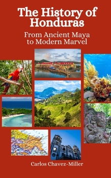 Paperback The History of Honduras: From Ancient Maya to Modern Marvel Book