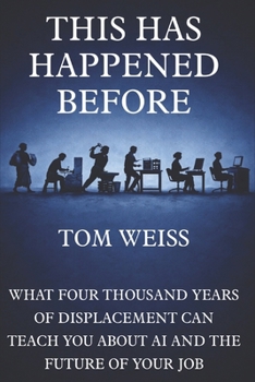 This Has Happened Before: What Four Thousand Years of Displacement Can Teach You About AI and The Future of Your Job