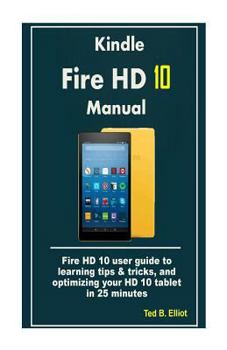 Paperback Kindle Fire HD 10 Manual: Fire HD 10 user guide to learning tips & tricks, and optimizing your HD 10 tablet in 25 minutes Book