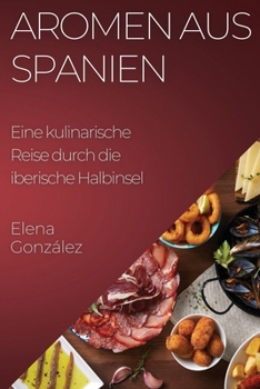 Paperback Aromen aus Spanien: Eine kulinarische Reise durch die iberische Halbinsel [German] Book