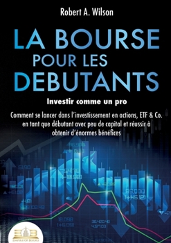 Paperback LA BOURSE POUR LES DEBUTANTS - Investir comme un pro [French] Book