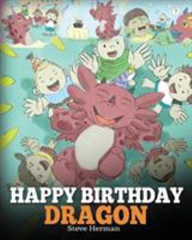 Paperback Happy Birthday, Dragon!: Celebrate The Perfect Birthday For Your Dragon. A Cute and Fun Children Story To Teach Kids To Celebrate Birthday. Book