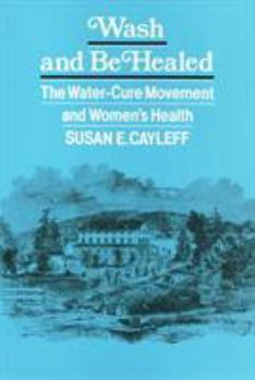 Wash and be Healed: The Water-Cure Movement and Women's Health (Health, Society, and Policy) (Health, society, and policy) - Book  of the Health, Society, and Policy