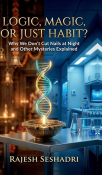 Logic, Magic or Just Habit?: Why We Don't Cut Nails at Night and Other Mysteries Explained