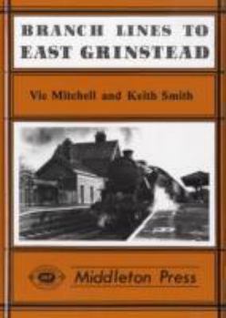 Hardcover Branch Lines to East Grinstead: From Oxted, Three Bridges, Tunbridge Wells and Lewes Book