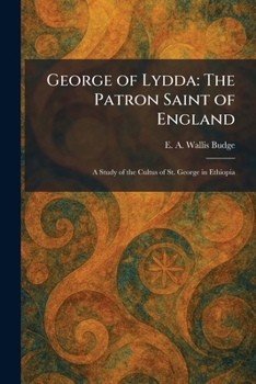 George of Lydda: The Patron Saint of England: A Study of the Cultus of St. George in Ethiopia