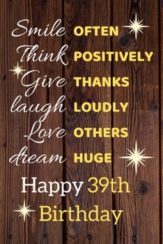 Smile Often Think Positively Give Thanks Laugh Loudly Love Others Dream Huge Happy 39th Birthday: Cute 39th Birthday Card Quote Journal / Notebook / Sparkly Birthday Card / Birthday Gifts For Her