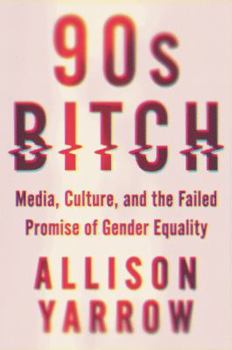 Paperback 90s Bitch: Media, Culture, and the Failed Promise of Gender Equality Book