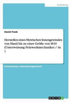 Paperback Herstellen eines Metrischen Innengewindes von Hand bis zu einer Größe von M10 (Unterweisung Feinwerkmechaniker / -in ) [German] Book