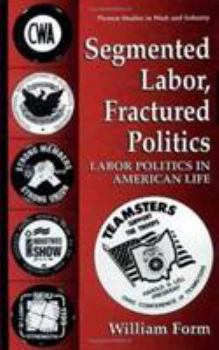 Hardcover Segmented Labor, Fractured Politics: Labor Politics in American Life Book