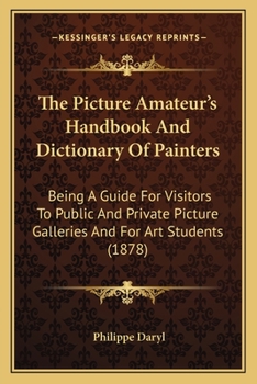 Paperback The Picture Amateur's Handbook And Dictionary Of Painters: Being A Guide For Visitors To Public And Private Picture Galleries And For Art Students (18 Book