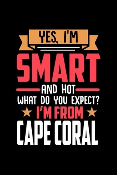 Yes, I'm Smart And Hot What Do You Except I'm From Cape Coral: Dot Grid 6x9 Dotted Bullet Journal and Notebook and gift for proud Cape Coral patriots
