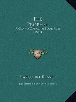 Hardcover The Prophet: A Grand Opera, In Four Acts (1854) Book