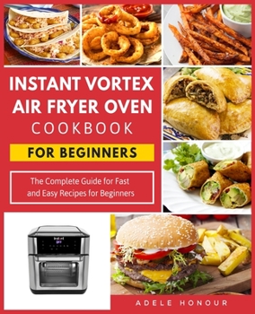 Paperback Instant Vortex Air Fryer Oven Cookbook: The Complete Guide for Fast and Easy Recipes for Beginners Book