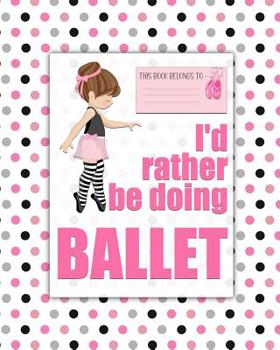 Paperback I'd rather be Doing Ballet: a bright, colourful, Elementary School Children's Composition Notebook which shows off your child's personality, flare Book