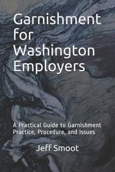 Paperback Garnishment for Washington Employers: A Practical Guide to Garnishment Practice, Procedure, and Issues Book