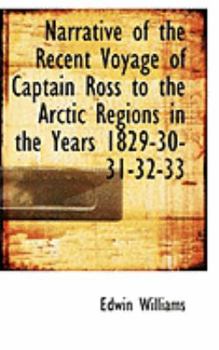 Narrative of the Recent Voyage of Captain Ross to the Arctic Regions in the Years 1829-30-31-32-33