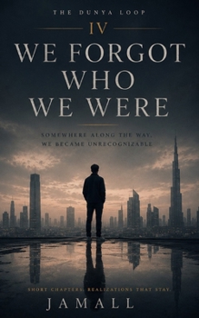 Paperback The Dunya Loop IV: We Forgot Who We Were: Somewhere Along the Way, We Became Unrecognizable Book