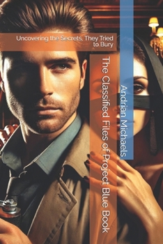 The Classified Files of Project Blue Book: Uncovering the Secrets, They Tried to Bury