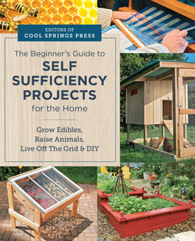 Paperback Beginner's Guide to Self Sufficiency Projects for the Home: Grow Edibles, Raise Animals, Live Off the Grid & DIY Book