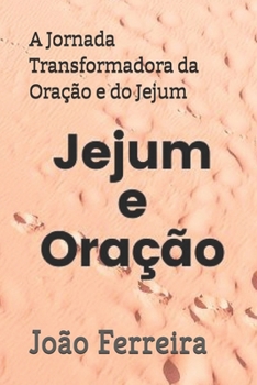 A Jornada Transformadora da Oração e do Jejum: Jejum e Oração (Portuguese Edition)