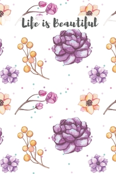 Life Is Beautiful Floral Journal (Volume 6) - 120 College Ruled Lined Pages - 6” x 9” (Notebook, Diary, Composition Book, Writing Log)