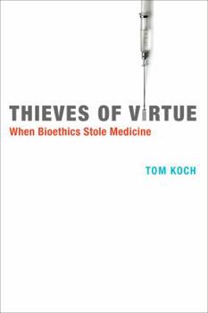 Thieves of Virtue: When Bioethics Stole Medicine - Book  of the Basic Bioethics