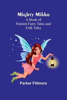 Paperback Mighty Mikko: A Book of Finnish Fairy Tales and Folk Tales Book