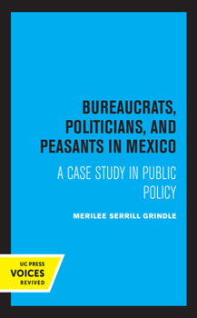 Paperback Bureaucrats, Politicians, and Peasants in Mexico: A Case Study in Public Policy Book