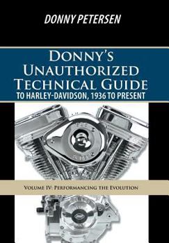 Hardcover Donny's Unauthorized Technical Guide to Harley-Davidson, 1936 to Present: Volume IV: Performancing the Evolution Book
