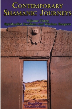 Paperback Contemporary Shamanic Journeys - Volume Three: Spiritualist Pacifism and Wisdom Keepers: Volume Three: Spiritualist Pacifism and Wisdom Keepers Book