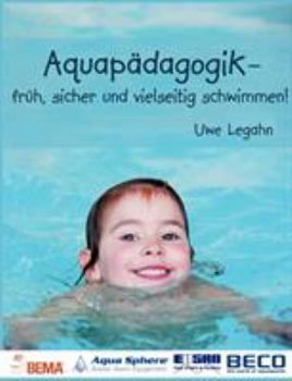 Aquapädagogik: - früh, sicher und vielseitig schwimmen!