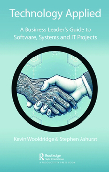 Hardcover Technology Applied: A Business Leader's Guide to Software, Systems and IT Projects Book