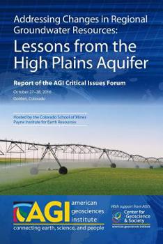 Addressing Changes in Regional Groundwater Resources: Lessons from the High Plains Aquifer: Report of the AGI Critical Issues Forum, October 27–28, 2016, Golden, Colorado