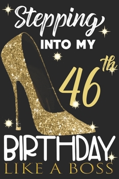 Stepping into my 46th Birthday Like A Boss: Chapter 46 Journal Notebook 6*9" - Awesome Funny 46th Birthday Gift For 46 Years Old Women Wife sister ... Finish - Heel and Kiss Diary novelty Gifts