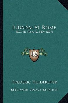 Paperback Judaism At Rome: B.C. 76 To A.D. 140 (1877) Book