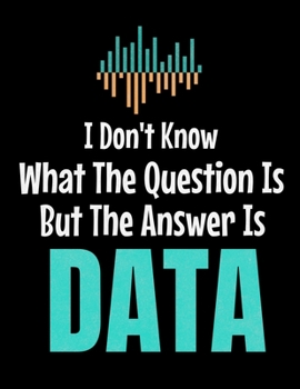 I Don't Know What The Question Is But The Answer Is Data: Daily Planner 2020 | Gift For Computer Data Science Related People.