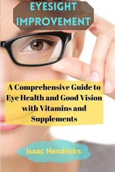Paperback Eyesight Improvement: A Comprehensive Guide to Eye Health and Good Vision with Vitamins and Supplements Book