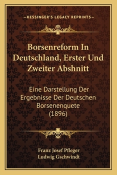 Paperback Borsenreform In Deutschland, Erster Und Zweiter Abshnitt: Eine Darstellung Der Ergebnisse Der Deutschen Borsenenquete (1896) [German] Book